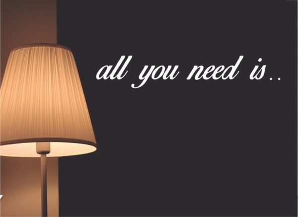 All you need is